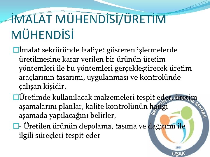 İMALAT MÜHENDİSİ/ÜRETİM MÜHENDİSİ �İmalat sektöründe faaliyet gösteren işletmelerde üretilmesine karar verilen bir ürünün üretim