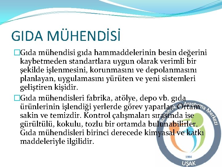 GIDA MÜHENDİSİ �Gıda mühendisi gıda hammaddelerinin besin değerini kaybetmeden standartlara uygun olarak verimli bir