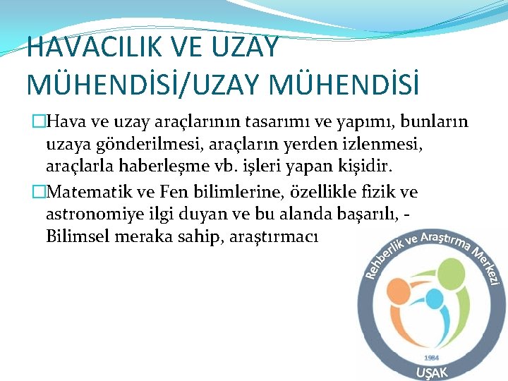 HAVACILIK VE UZAY MÜHENDİSİ/UZAY MÜHENDİSİ �Hava ve uzay araçlarının tasarımı ve yapımı, bunların uzaya