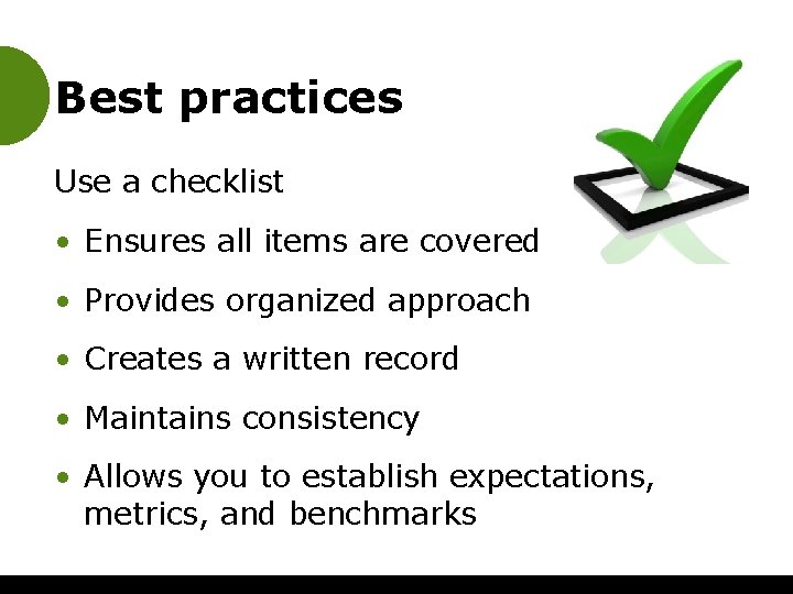 Best practices Use a checklist • Ensures all items are covered • Provides organized