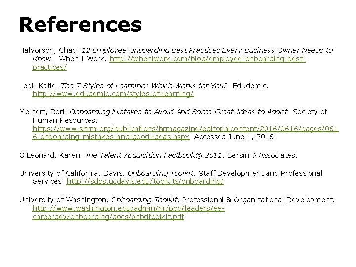 References Halvorson, Chad. 12 Employee Onboarding Best Practices Every Business Owner Needs to Know.