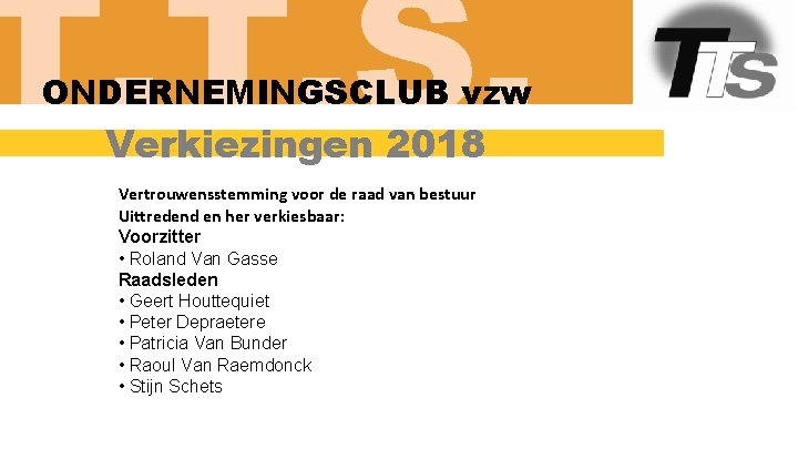 T. T. S. ONDERNEMINGSCLUB vzw Verkiezingen 2018 Vertrouwensstemming voor de raad van bestuur Uittredend