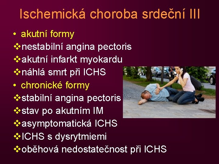 Ischemická choroba srdeční III • akutní formy vnestabilní angina pectoris vakutní infarkt myokardu vnáhlá