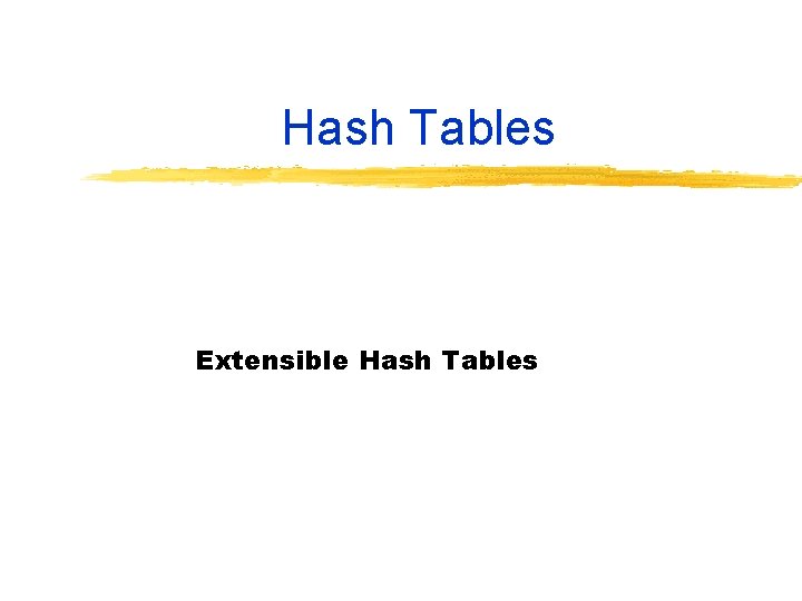 Hash Tables Extensible Hash Tables 