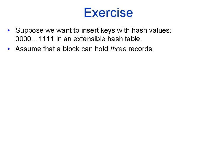 Exercise • Suppose we want to insert keys with hash values: 0000… 1111 in