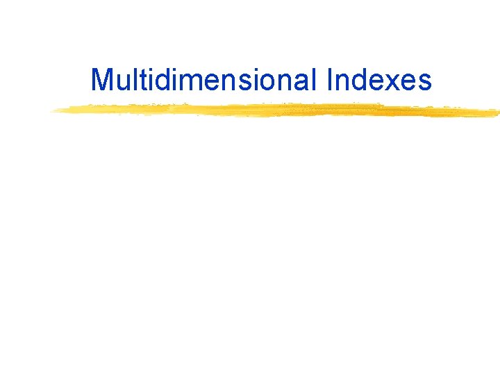 Multidimensional Indexes 