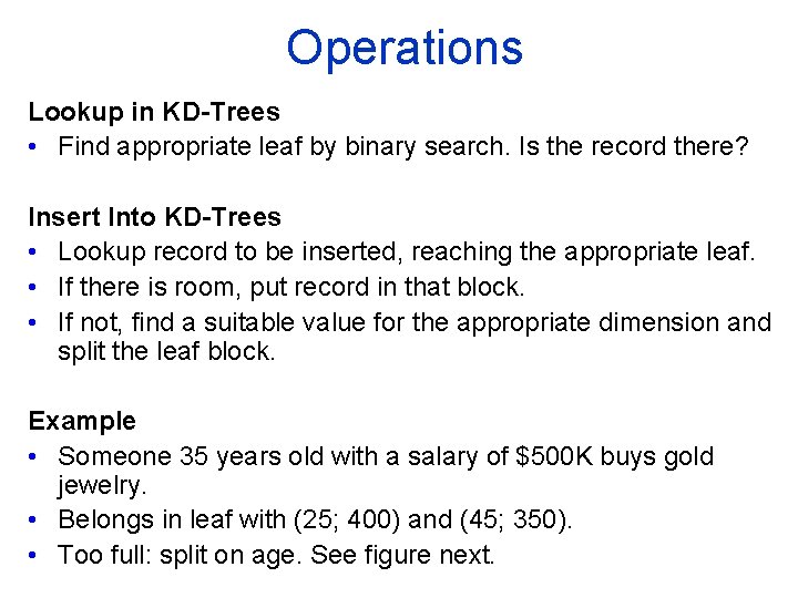 Operations Lookup in KD Trees • Find appropriate leaf by binary search. Is the