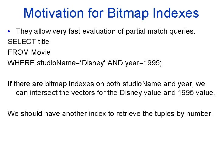 Motivation for Bitmap Indexes • They allow very fast evaluation of partial match queries.