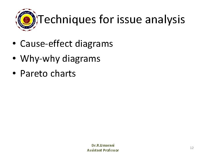Techniques for issue analysis • Cause-effect diagrams • Why-why diagrams • Pareto charts Dr.