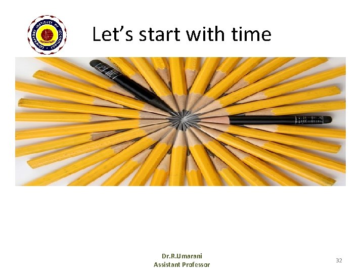 Let’s start with time Dr. R. Umarani Assistant Professor 32 