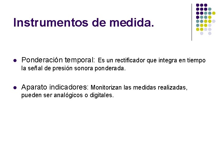 Instrumentos de medida. l Ponderación temporal: Es un rectificador que integra en tiempo la