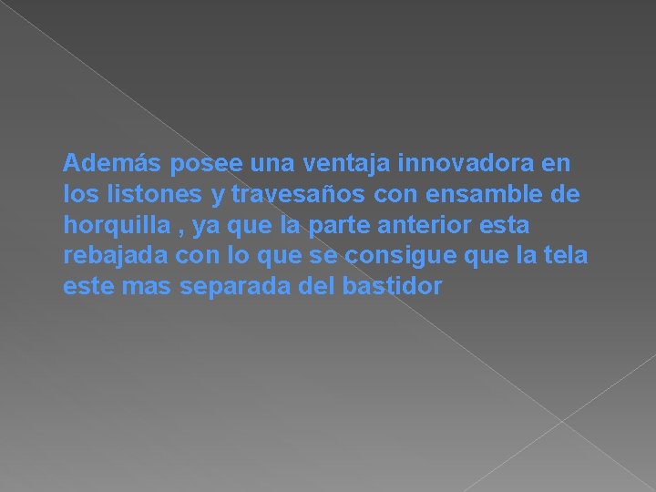 Además posee una ventaja innovadora en los listones y travesaños con ensamble de horquilla