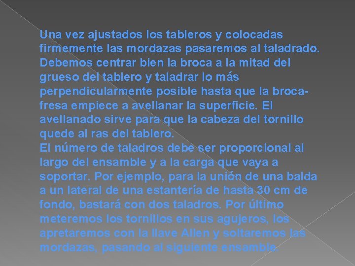 Una vez ajustados los tableros y colocadas firmemente las mordazas pasaremos al taladrado. Debemos