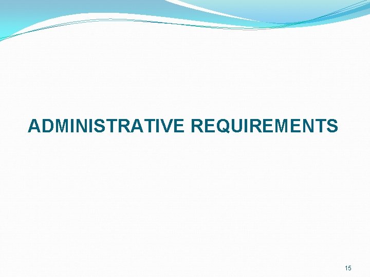 ADMINISTRATIVE REQUIREMENTS 15 