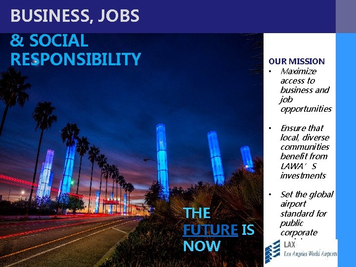 BUSINESS, JOBS & SOCIAL RESPONSIBILITY OUR MISSION • Maximize access to business and job