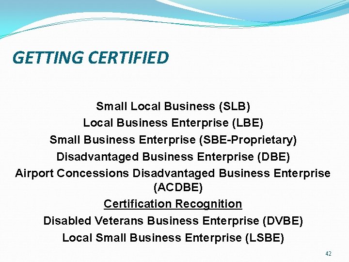 GETTING CERTIFIED Small Local Business (SLB) Local Business Enterprise (LBE) Small Business Enterprise (SBE-Proprietary)