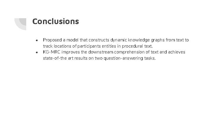 Conclusions ● ● Proposed a model that constructs dynamic knowledge graphs from text to Conclusions ● ● Proposed a model that constructs dynamic knowledge graphs from text to