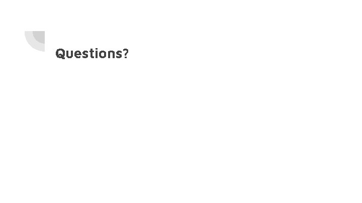 Questions?  Questions?