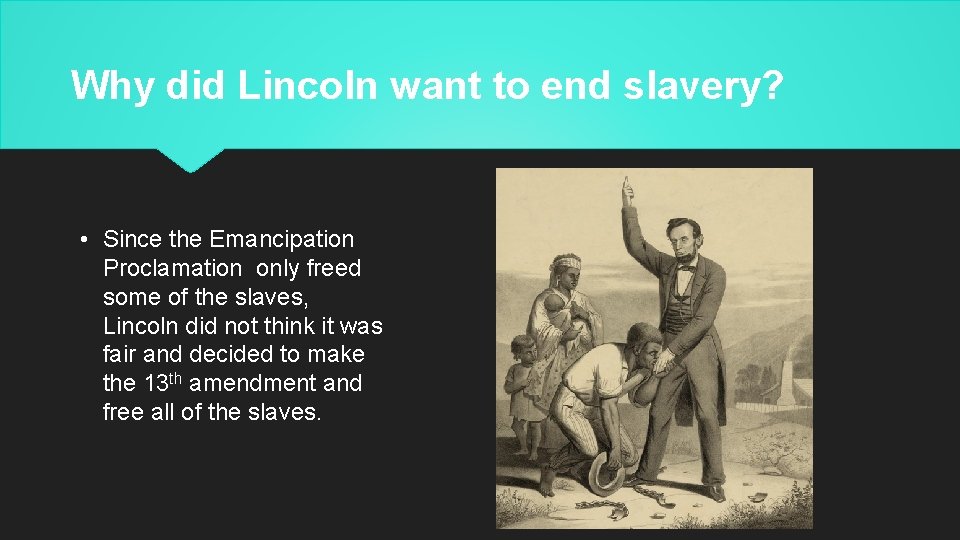 Why did Lincoln want to end slavery? • Since the Emancipation Proclamation only freed