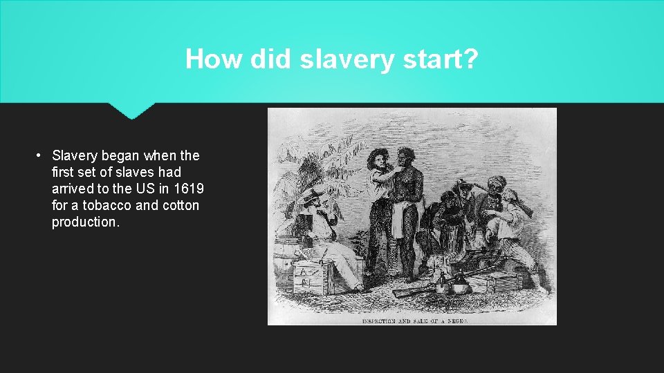 How did slavery start? • Slavery began when the first set of slaves had