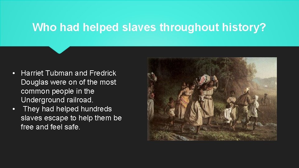 Who had helped slaves throughout history? • Harriet Tubman and Fredrick Douglas were on