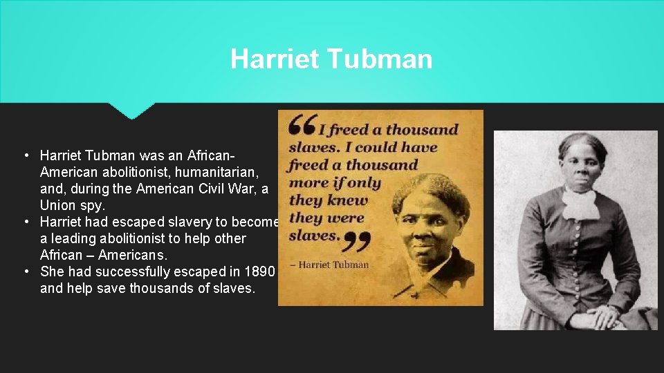 Harriet Tubman • Harriet Tubman was an African. American abolitionist, humanitarian, and, during the