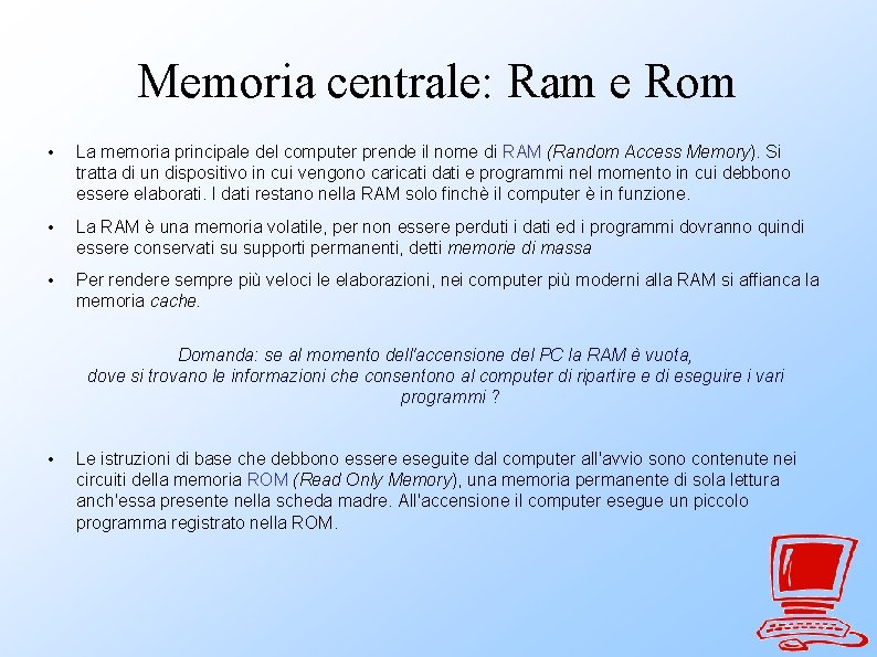 Memoria centrale: Ram e Rom • La memoria principale del computer prende il nome
