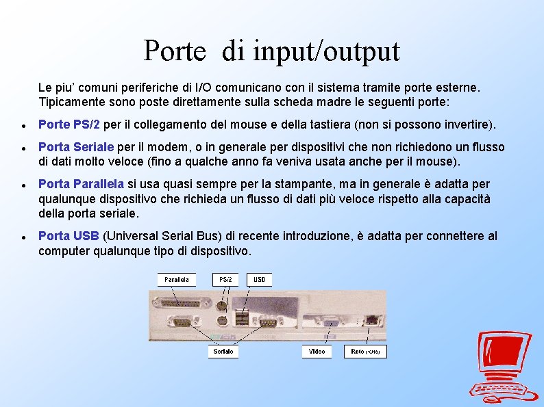 Porte di input/output Le piu’ comuni periferiche di I/O comunicano con il sistema tramite