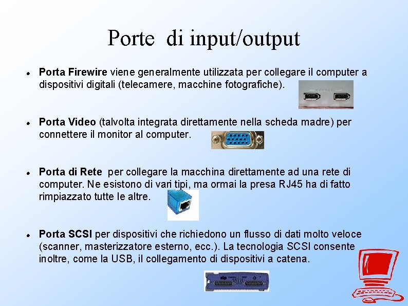 Porte di input/output Porta Firewire viene generalmente utilizzata per collegare il computer a dispositivi