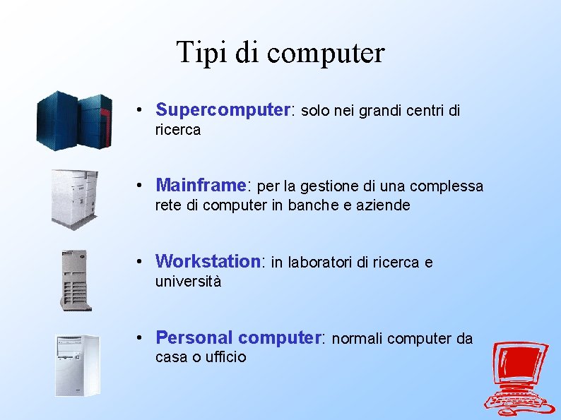 Tipi di computer • Supercomputer: solo nei grandi centri di ricerca • Mainframe: per