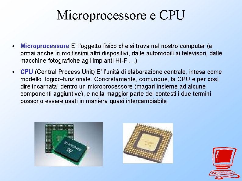 Microprocessore e CPU • Microprocessore E’ l’oggetto fisico che si trova nel nostro computer