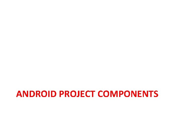 ANDROID PROJECT COMPONENTS 