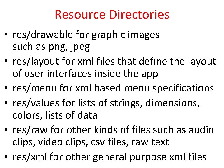 Resource Directories • res/drawable for graphic images such as png, jpeg • res/layout for