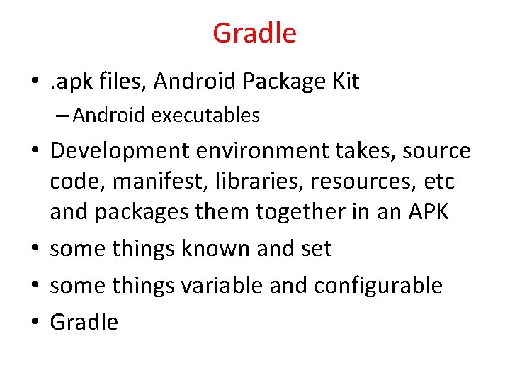 Gradle • . apk files, Android Package Kit – Android executables • Development environment