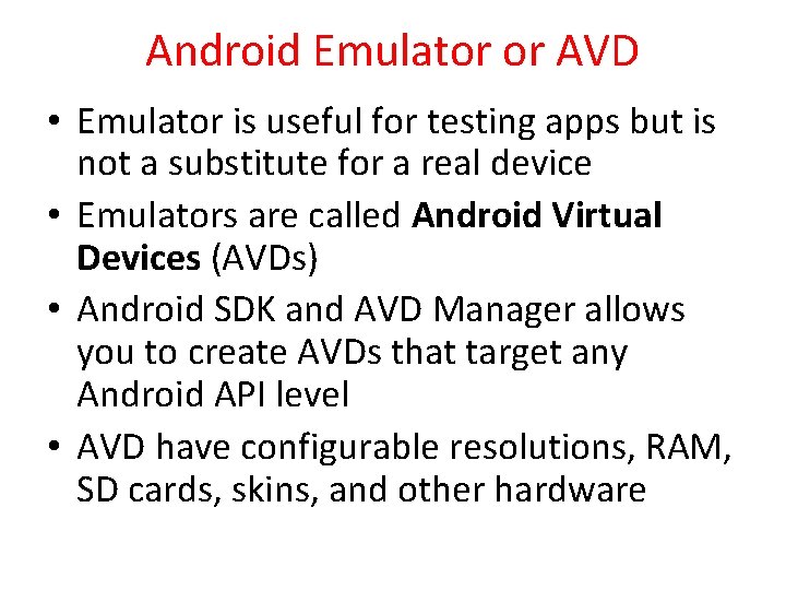 Android Emulator or AVD • Emulator is useful for testing apps but is not