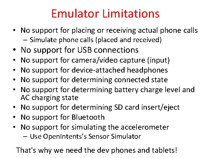 Emulator Limitations • No support for placing or receiving actual phone calls – Simulate