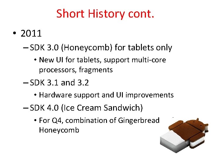 Short History cont. • 2011 – SDK 3. 0 (Honeycomb) for tablets only •