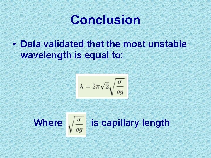 Conclusion • Data validated that the most unstable wavelength is equal to: Where is