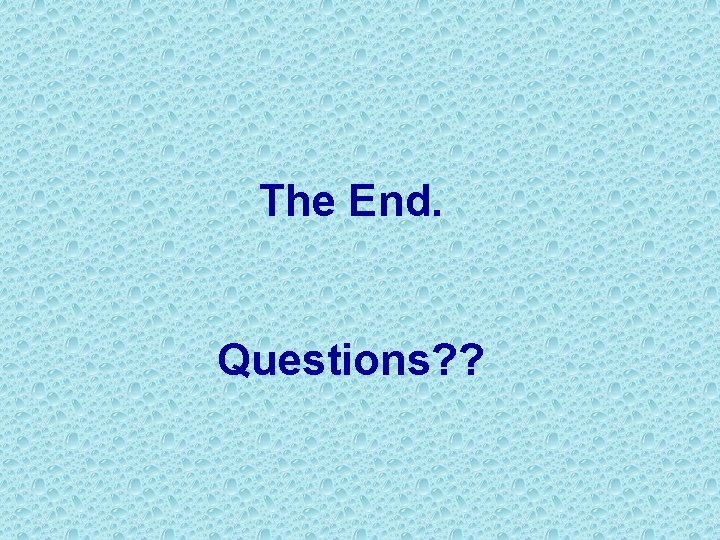 The End. Questions? ? 