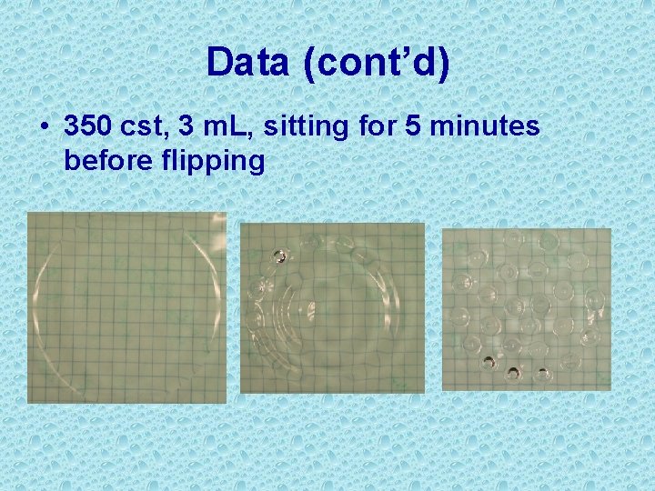 Data (cont’d) • 350 cst, 3 m. L, sitting for 5 minutes before flipping