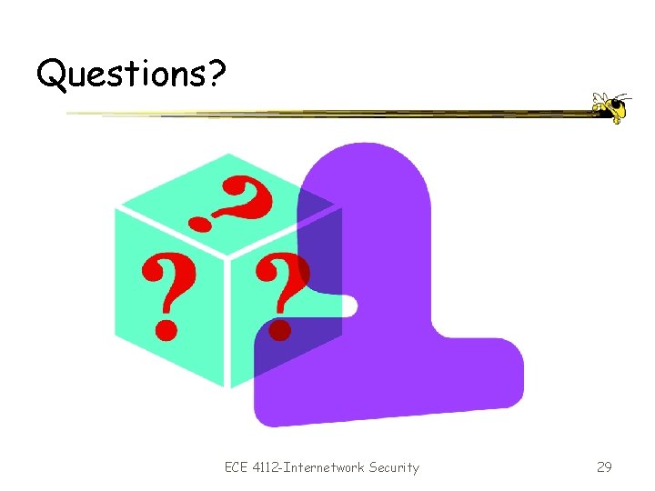 Questions? ECE 4112 -Internetwork Security 29 