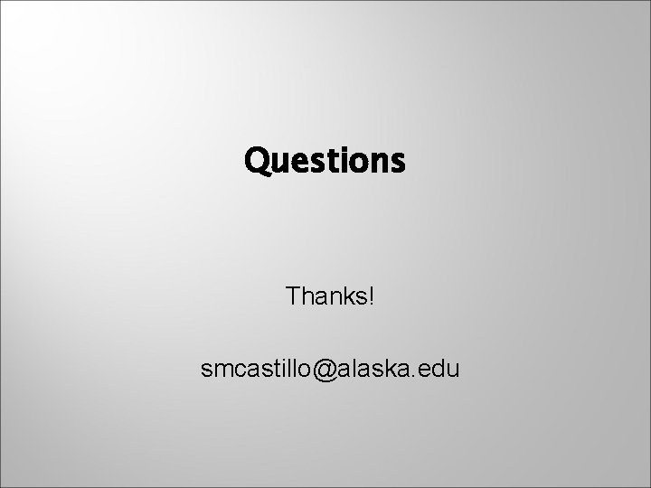 Questions Thanks! smcastillo@alaska. edu 