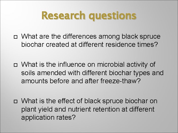 Research questions What are the differences among black spruce biochar created at different residence