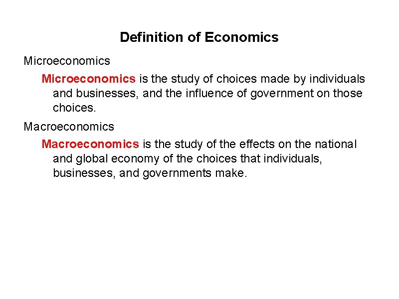 Definition of Economics Microeconomics is the study of choices made by individuals and businesses,