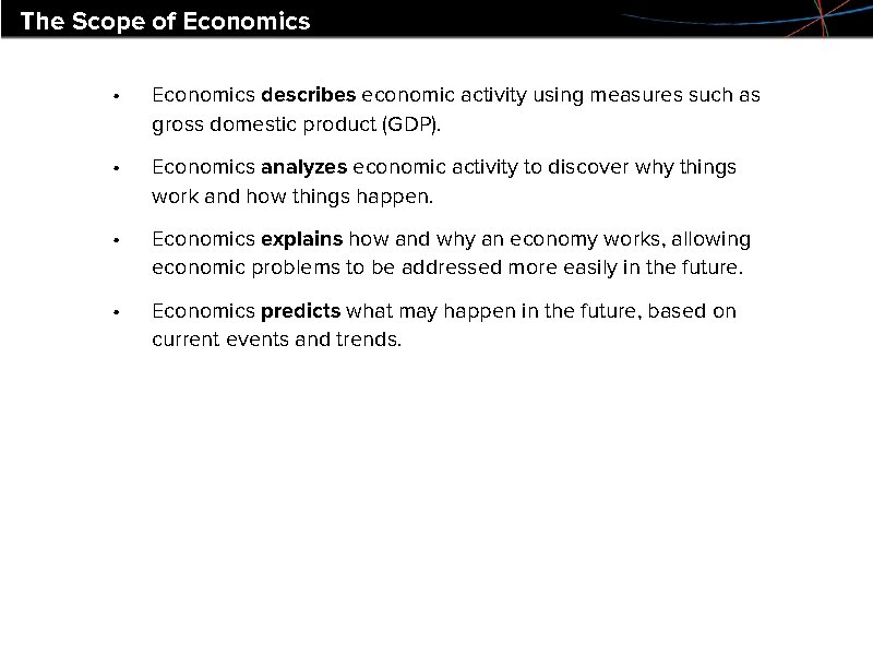 The Scope of Economics • Economics describes economic activity using measures such as gross