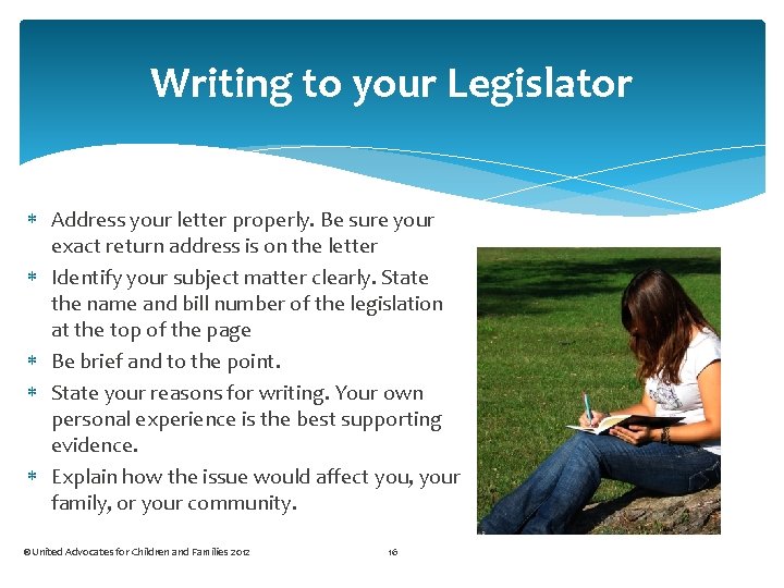 Writing to your Legislator Address your letter properly. Be sure your exact return address