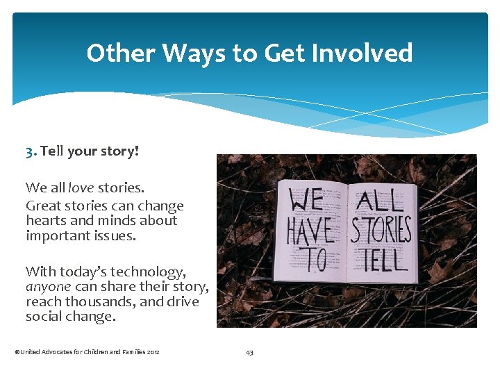 Other Ways to Get Involved 3. Tell your story! We all love stories. Great