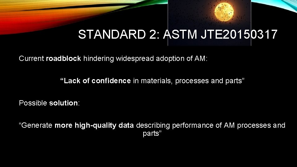 STANDARD 2: ASTM JTE 20150317 Current roadblock hindering widespread adoption of AM: “Lack of