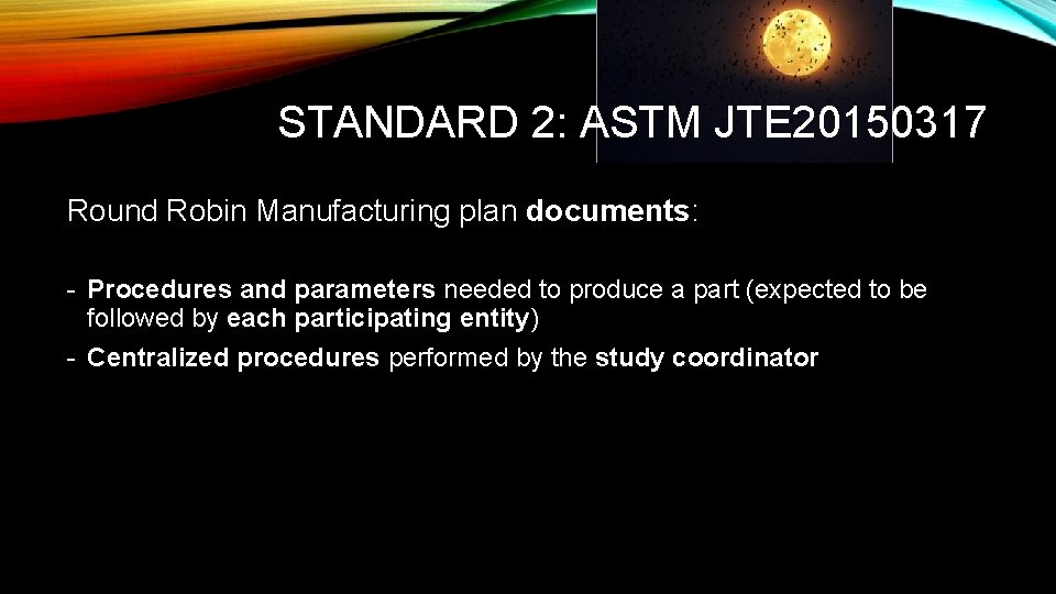 STANDARD 2: ASTM JTE 20150317 Round Robin Manufacturing plan documents: - Procedures and parameters