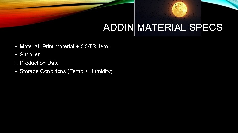 ADDIN MATERIAL SPECS • Material (Print Material + COTS Item) • Supplier • Production